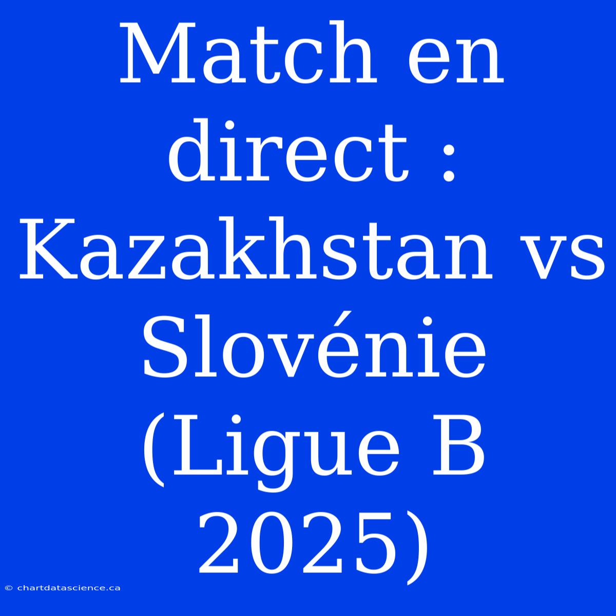 Match En Direct : Kazakhstan Vs Slovénie (Ligue B 2025)