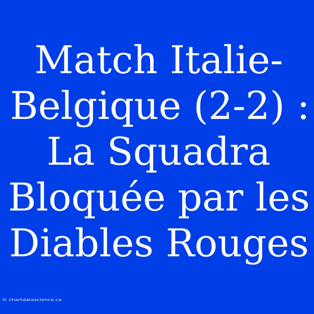 Match Italie-Belgique (2-2) : La Squadra Bloquée Par Les Diables Rouges