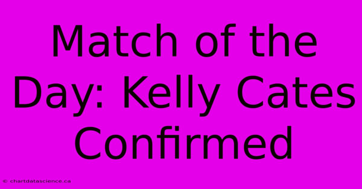 Match Of The Day: Kelly Cates Confirmed