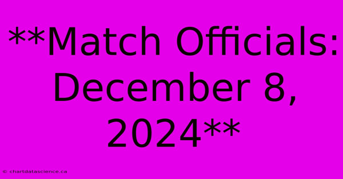 **Match Officials: December 8, 2024**