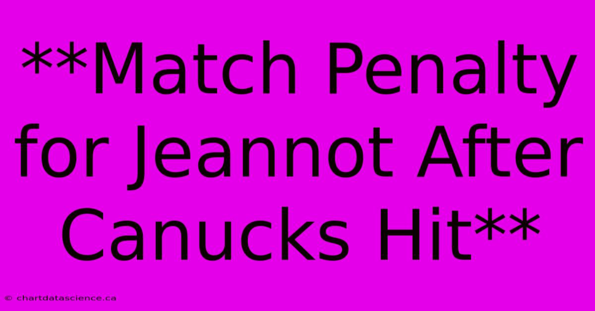 **Match Penalty For Jeannot After Canucks Hit**