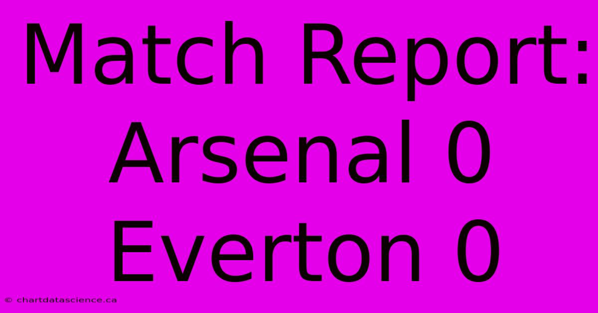 Match Report: Arsenal 0 Everton 0