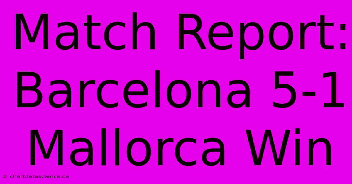 Match Report: Barcelona 5-1 Mallorca Win