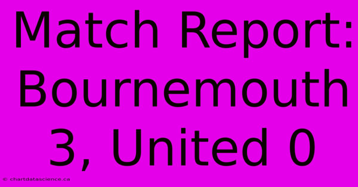 Match Report: Bournemouth 3, United 0