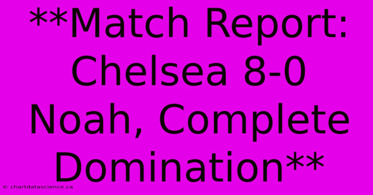 **Match Report: Chelsea 8-0 Noah, Complete Domination**