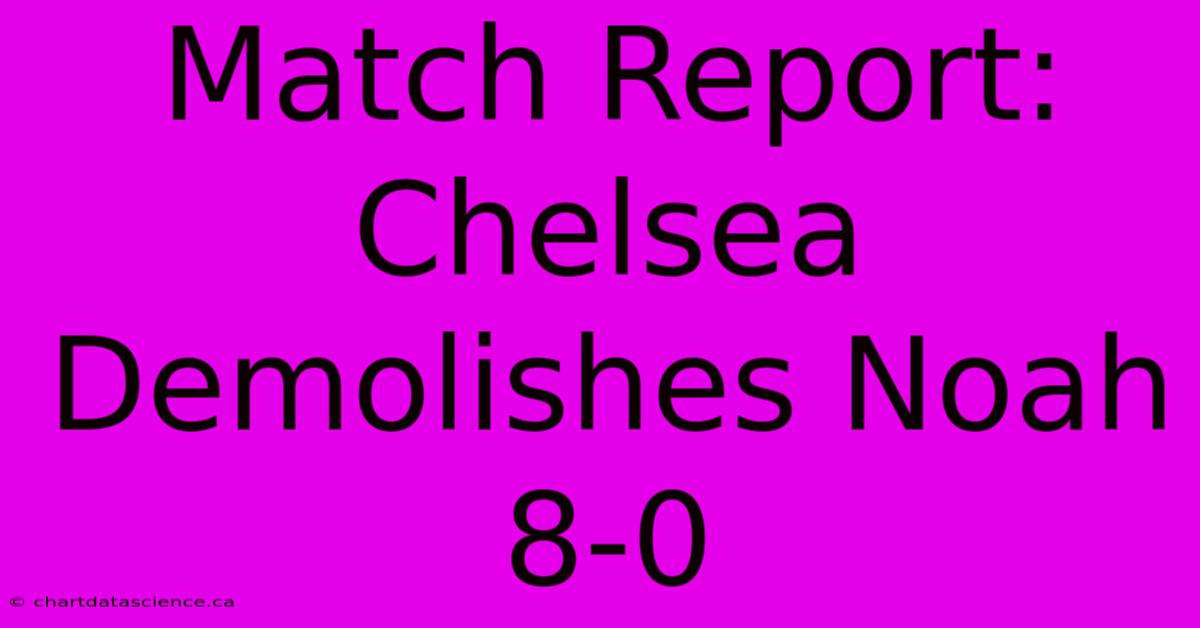 Match Report: Chelsea Demolishes Noah 8-0