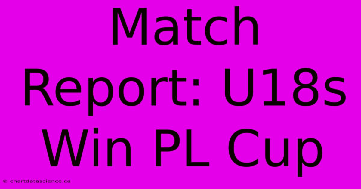 Match Report: U18s Win PL Cup