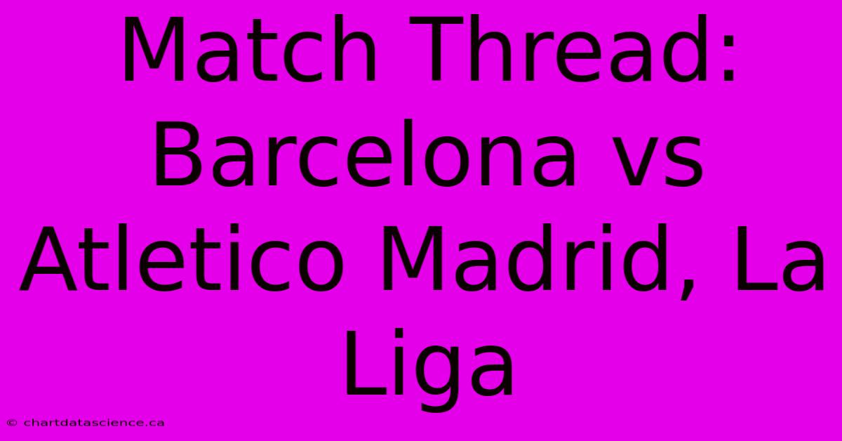 Match Thread: Barcelona Vs Atletico Madrid, La Liga