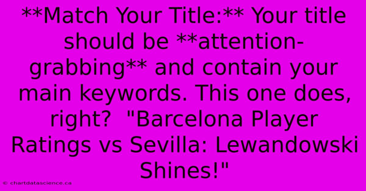 **Match Your Title:** Your Title Should Be **attention-grabbing** And Contain Your Main Keywords. This One Does, Right?  