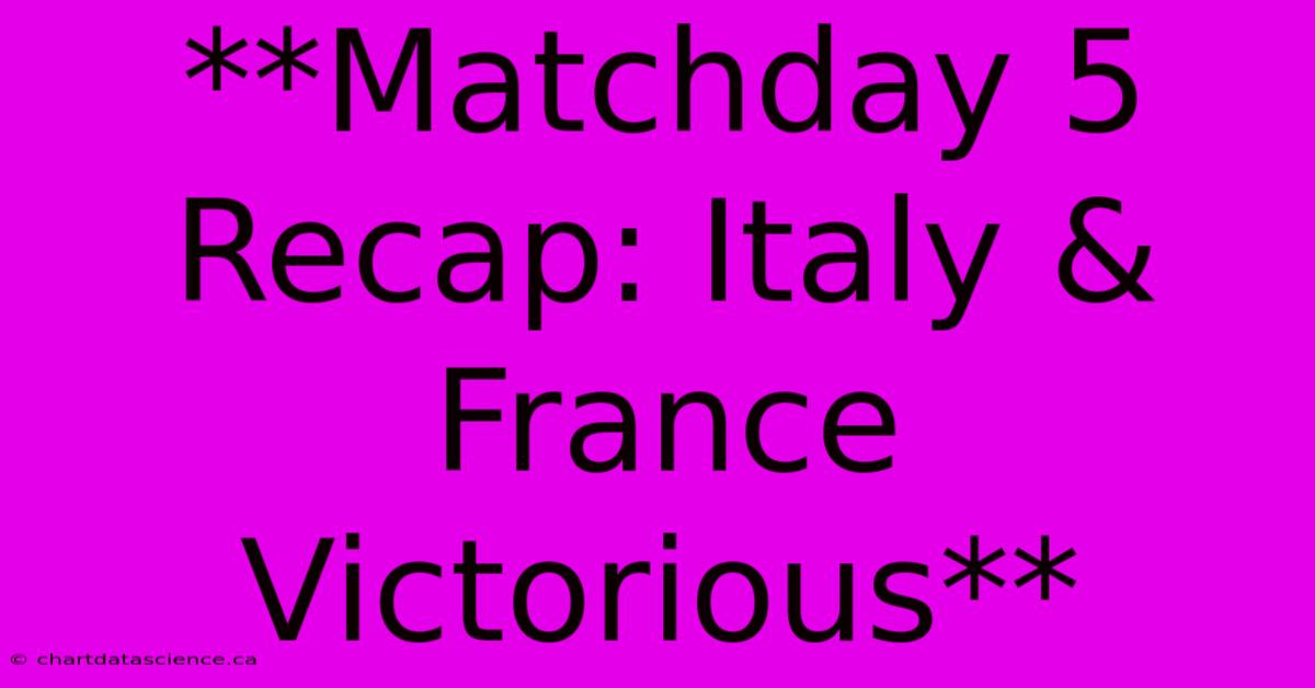 **Matchday 5 Recap: Italy & France Victorious**