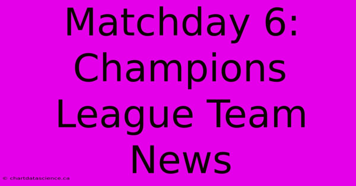 Matchday 6: Champions League Team News