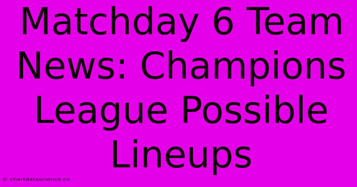 Matchday 6 Team News: Champions League Possible Lineups