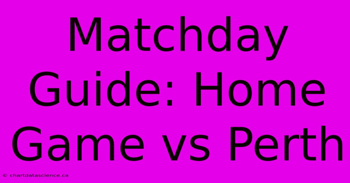 Matchday Guide: Home Game Vs Perth