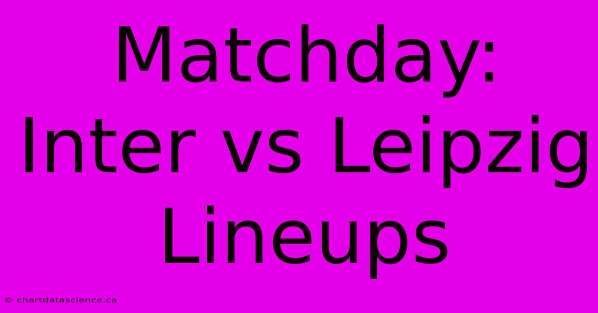 Matchday: Inter Vs Leipzig Lineups