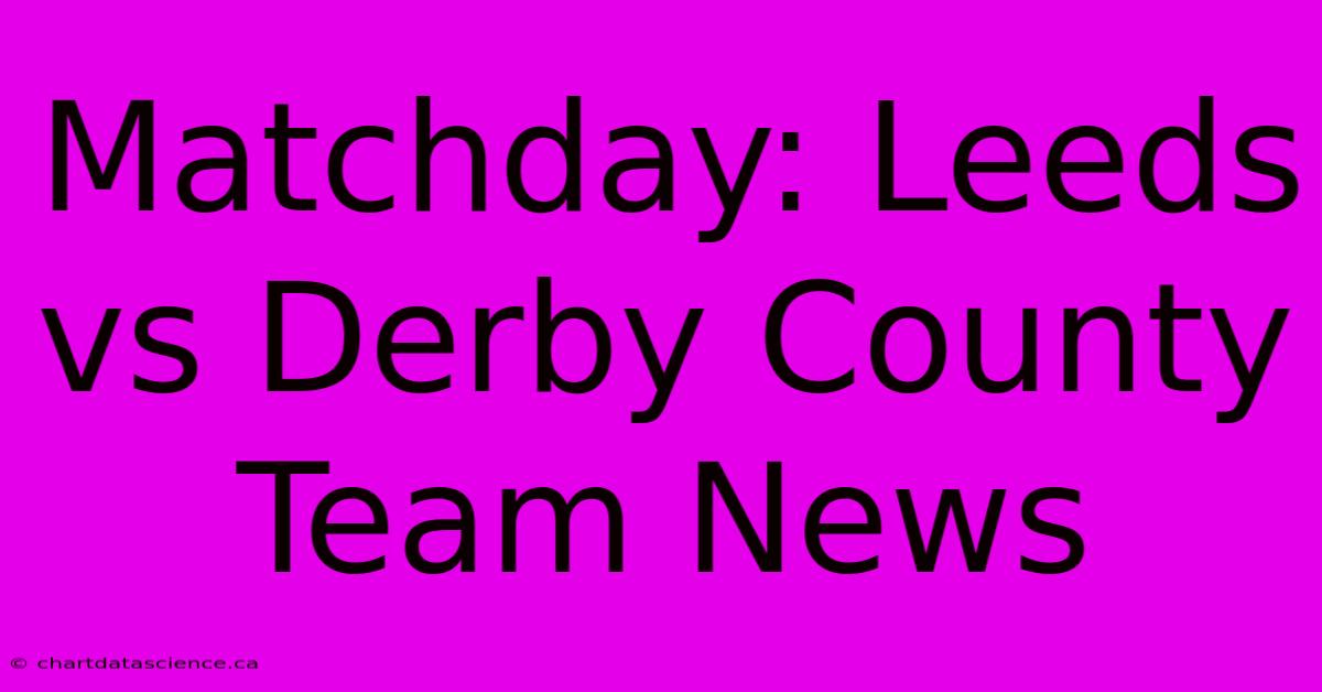 Matchday: Leeds Vs Derby County Team News