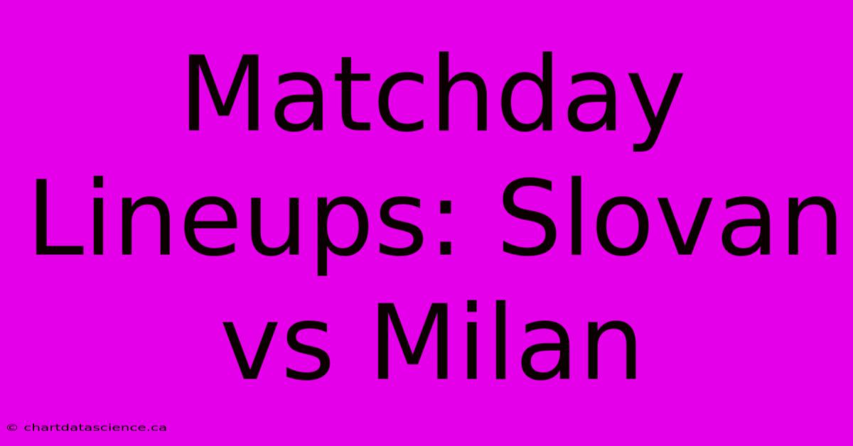 Matchday Lineups: Slovan Vs Milan