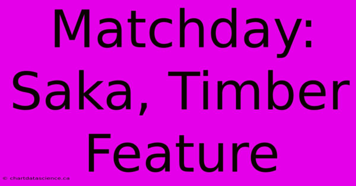 Matchday: Saka, Timber Feature