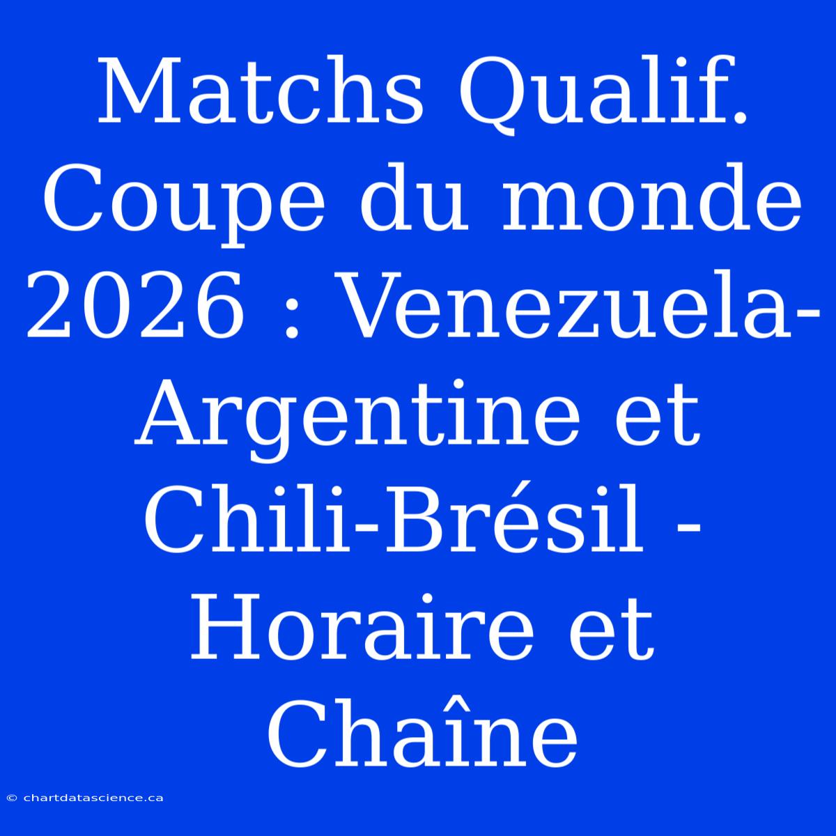 Matchs Qualif. Coupe Du Monde 2026 : Venezuela-Argentine Et Chili-Brésil - Horaire Et Chaîne