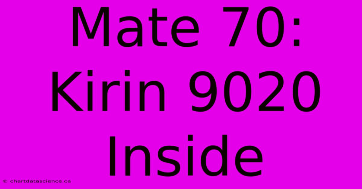 Mate 70:  Kirin 9020 Inside