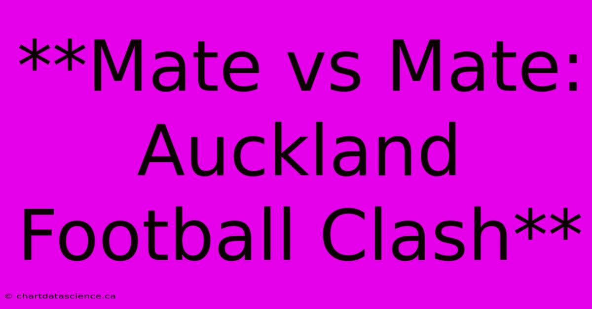 **Mate Vs Mate: Auckland Football Clash**