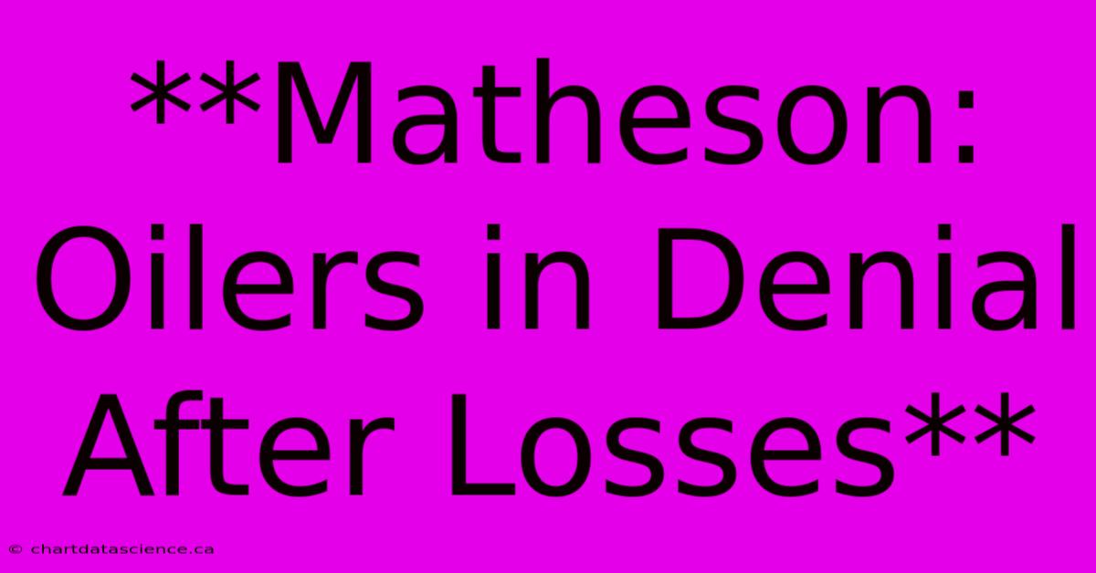 **Matheson: Oilers In Denial After Losses** 