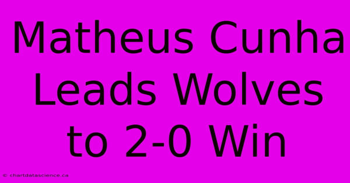 Matheus Cunha Leads Wolves To 2-0 Win