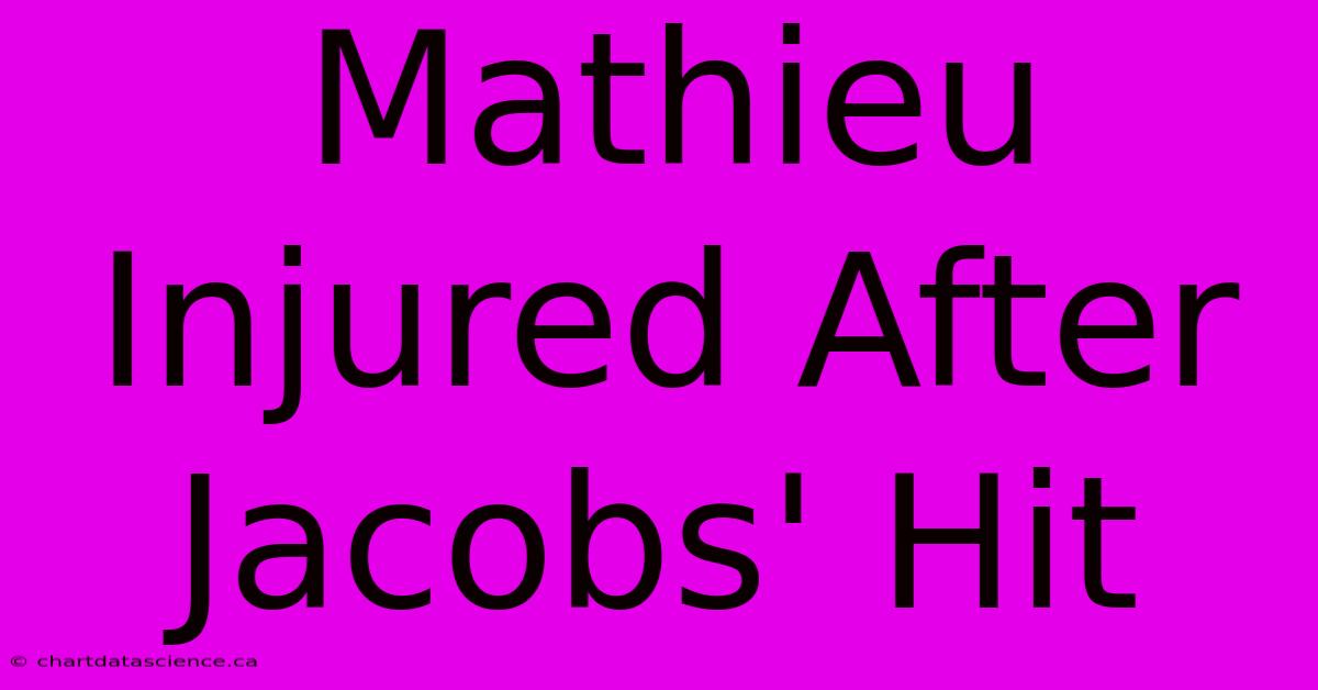 Mathieu Injured After Jacobs' Hit