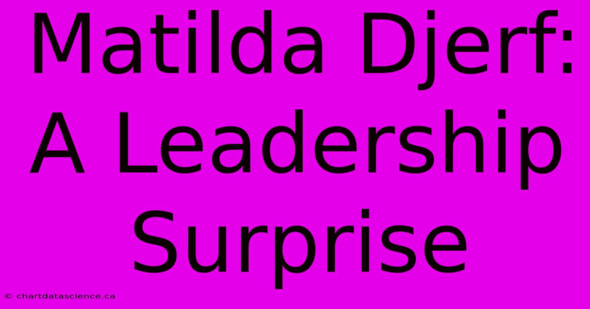 Matilda Djerf: A Leadership Surprise