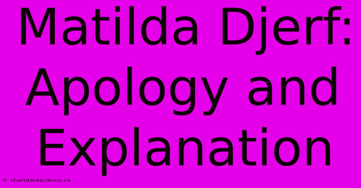 Matilda Djerf: Apology And Explanation