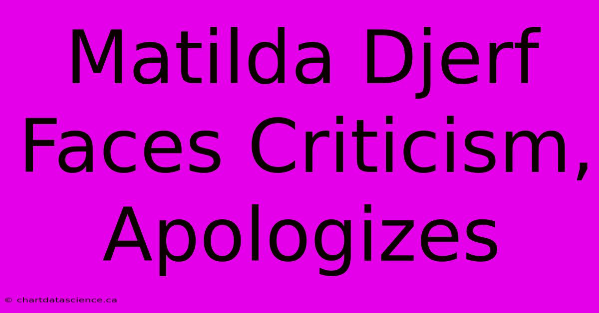 Matilda Djerf Faces Criticism, Apologizes