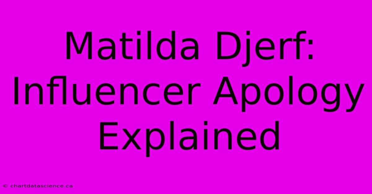 Matilda Djerf: Influencer Apology Explained