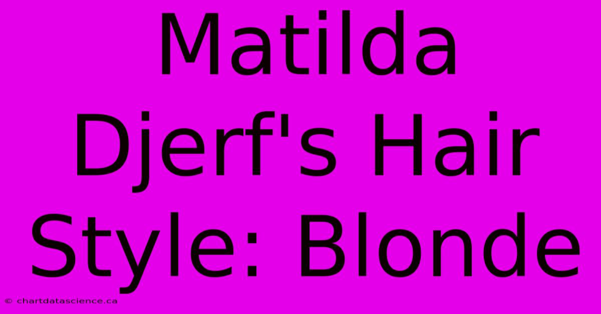 Matilda Djerf's Hair Style: Blonde