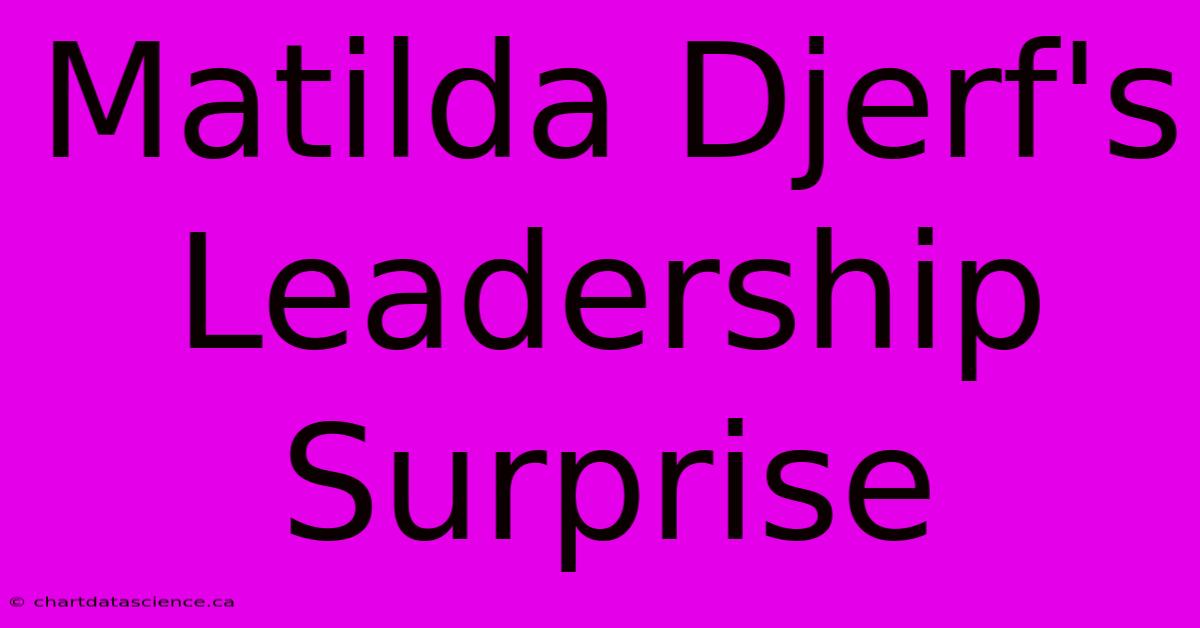 Matilda Djerf's Leadership Surprise