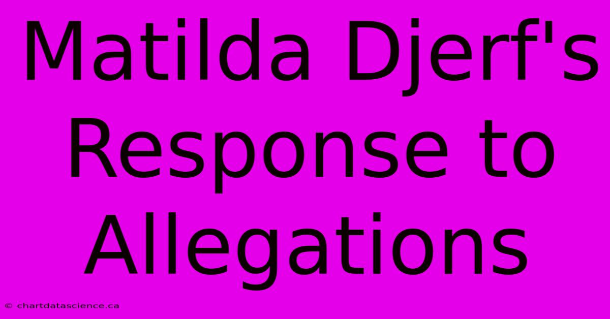 Matilda Djerf's Response To Allegations