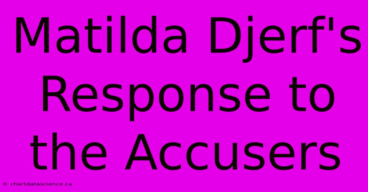 Matilda Djerf's Response To The Accusers