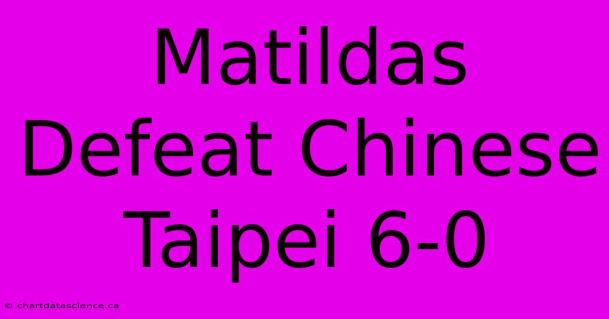 Matildas Defeat Chinese Taipei 6-0