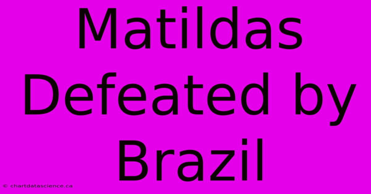 Matildas Defeated By Brazil