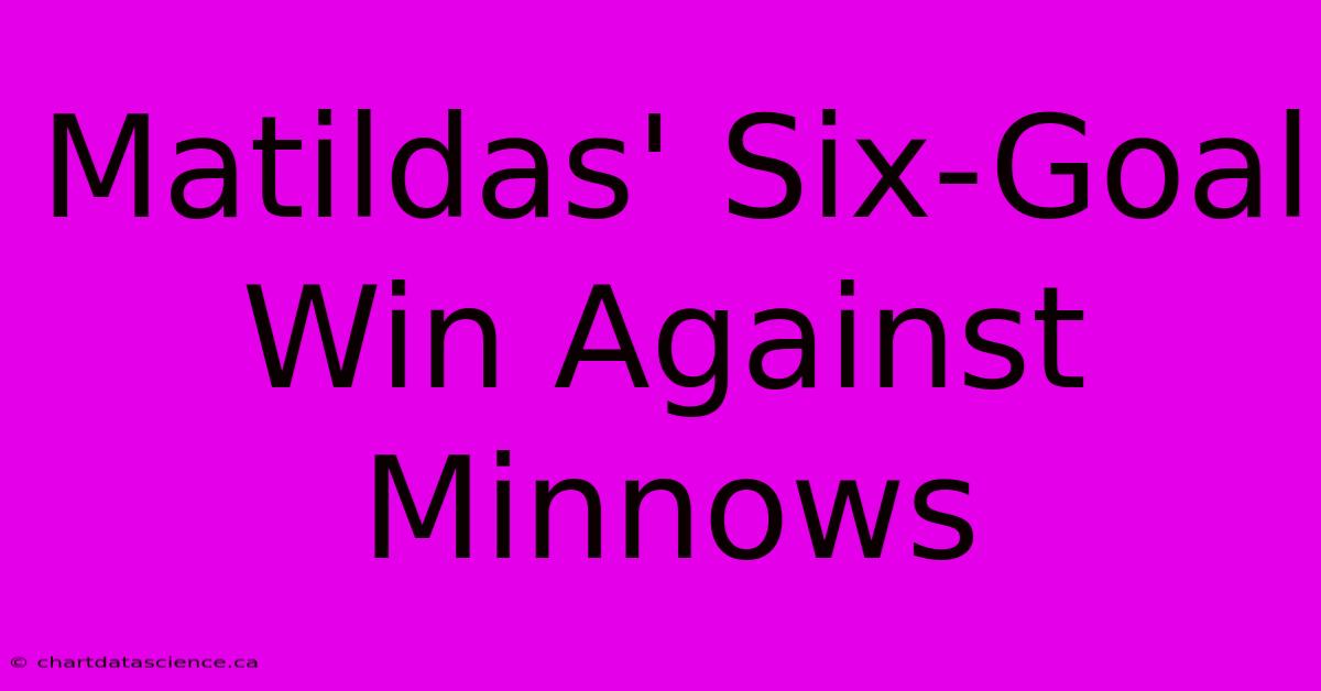 Matildas' Six-Goal Win Against Minnows