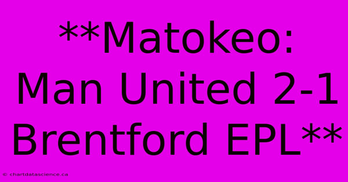 **Matokeo: Man United 2-1 Brentford EPL**