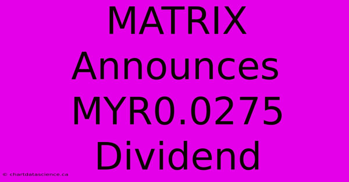 MATRIX Announces MYR0.0275 Dividend