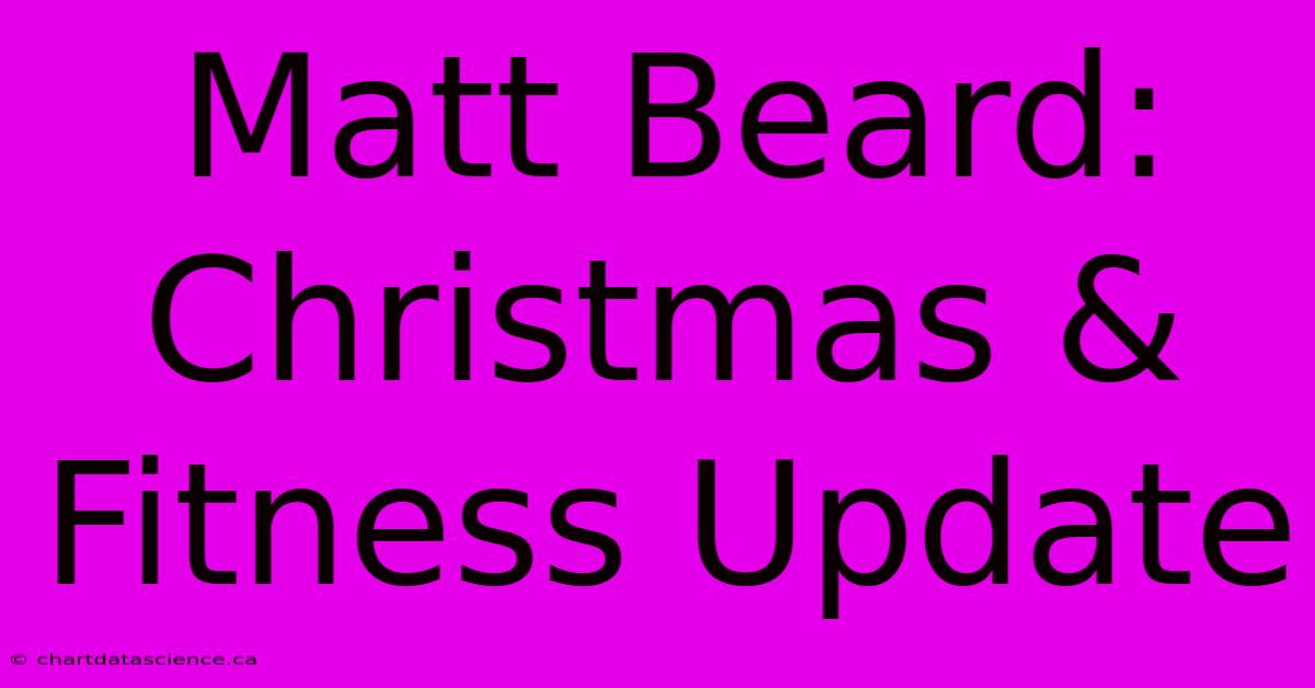 Matt Beard: Christmas & Fitness Update