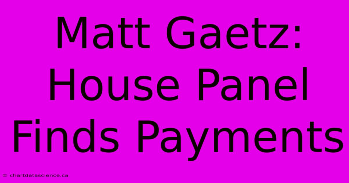 Matt Gaetz: House Panel Finds Payments