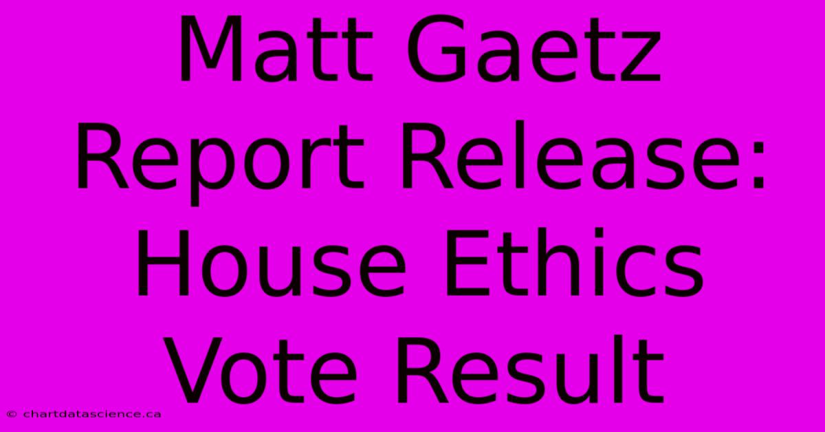 Matt Gaetz Report Release: House Ethics Vote Result