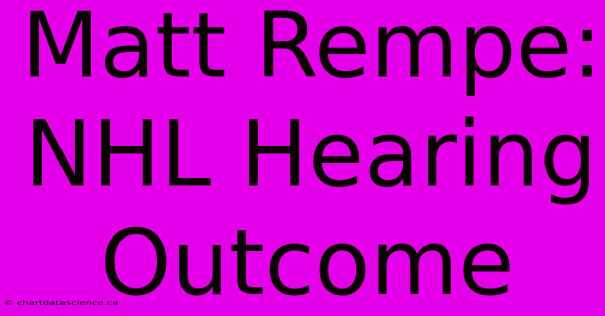 Matt Rempe: NHL Hearing Outcome