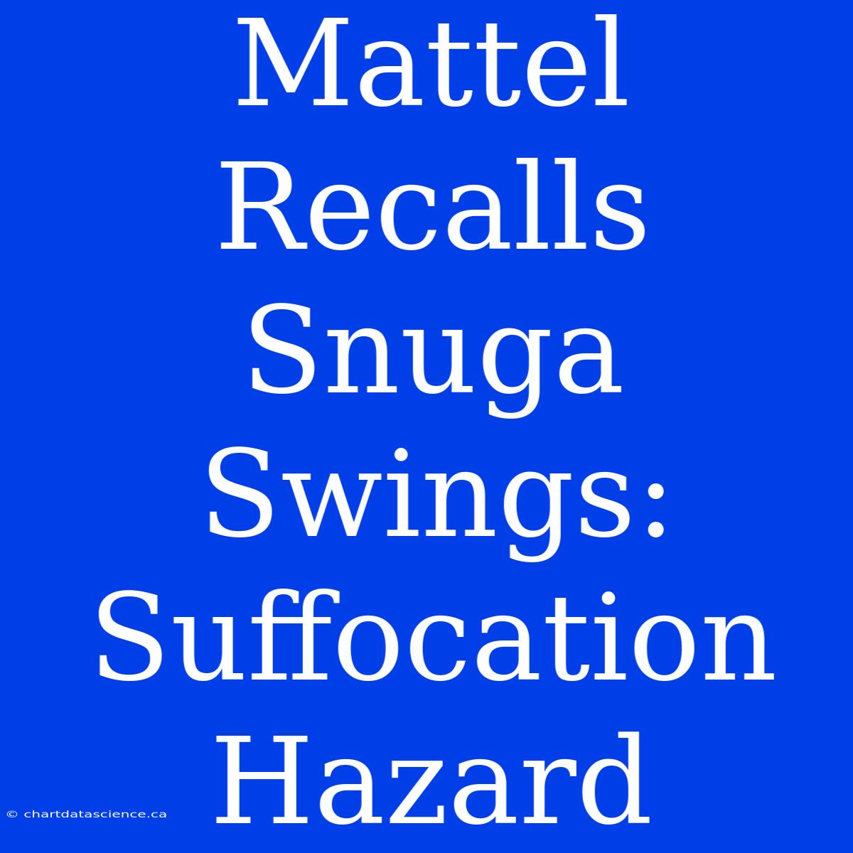 Mattel Recalls Snuga Swings: Suffocation Hazard