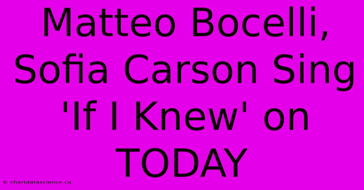 Matteo Bocelli, Sofia Carson Sing 'If I Knew' On TODAY