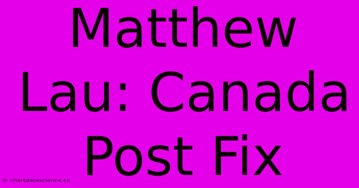 Matthew Lau: Canada Post Fix