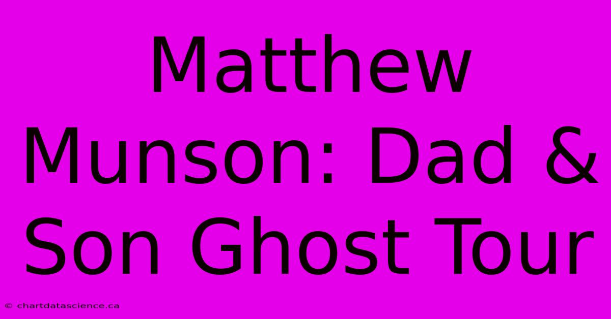 Matthew Munson: Dad & Son Ghost Tour