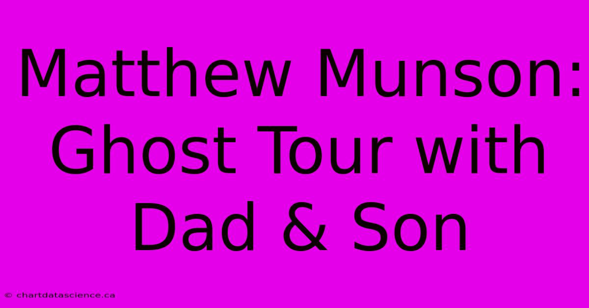 Matthew Munson: Ghost Tour With Dad & Son 