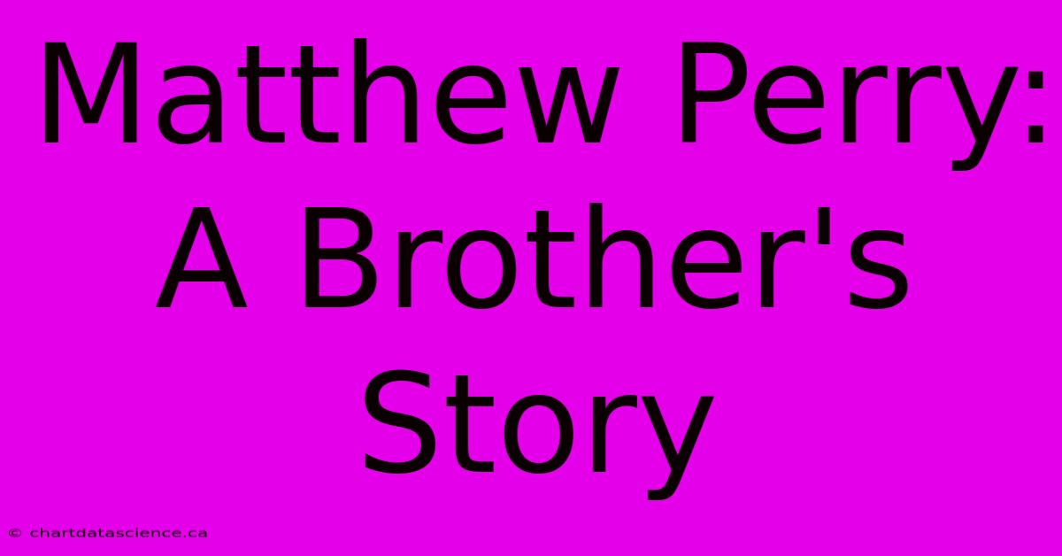 Matthew Perry: A Brother's Story